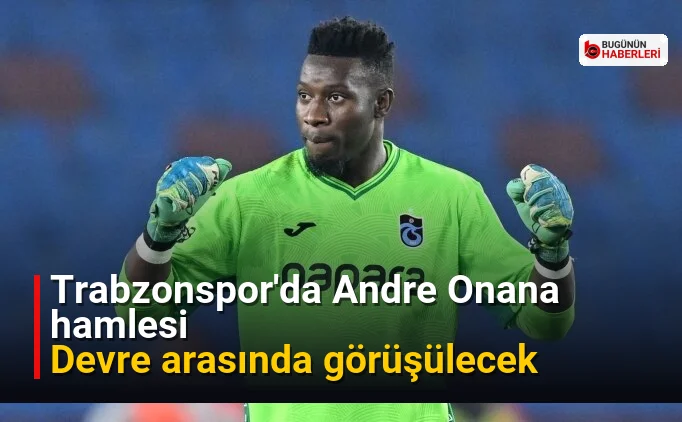Trabzonspor’da Andre Onana hamlesi: Devre arasında görüşülecek