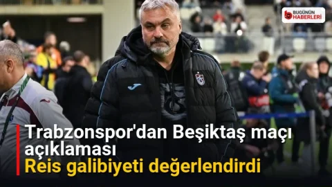 Trabzonspor’dan Beşiktaş maçı açıklaması: Reis galibiyeti değerlendirdi