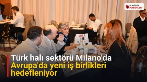 Türk halı sektörü Milano’da: Avrupa’da yeni iş birlikleri hedefleniyor