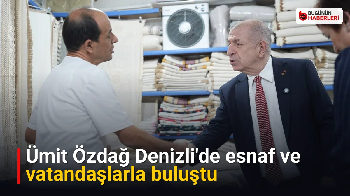 Ümit Özdağ Denizli’de esnaf ve vatandaşlarla buluştu