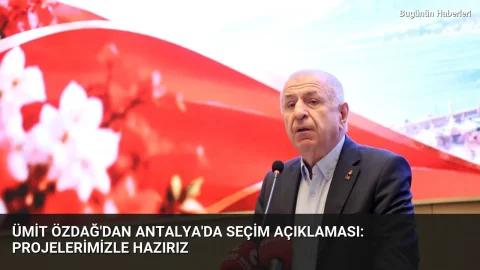 Ümit Özdağ’dan Antalya’da seçim açıklaması: Projelerimizle hazırız