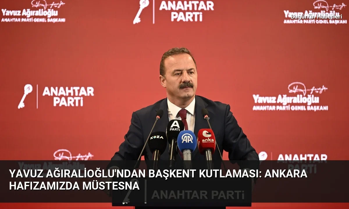 Yavuz Ağıralioğlu’ndan başkent kutlaması: Ankara hafızamızda müstesna