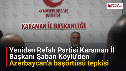 Yeniden Refah Partisi Karaman İl Başkanı Şaban Köylü’den Azerbaycan’a başörtüsü tepkisi