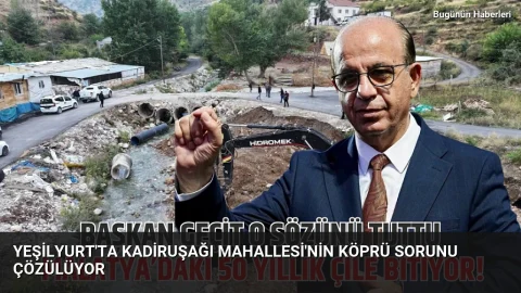 Yeşilyurt’ta Kadiruşağı Mahallesi’nin köprü sorunu çözülüyor