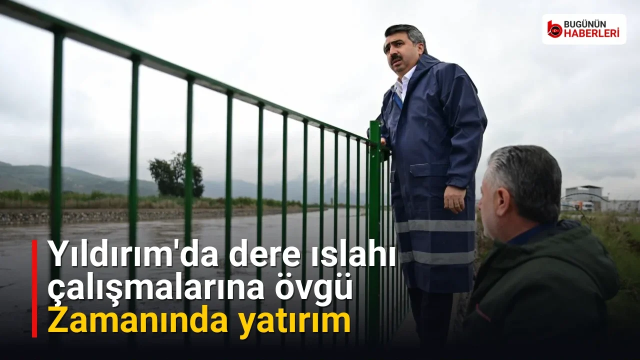 Yıldırım’da dere ıslahı çalışmalarına övgü: Zamanında yatırım