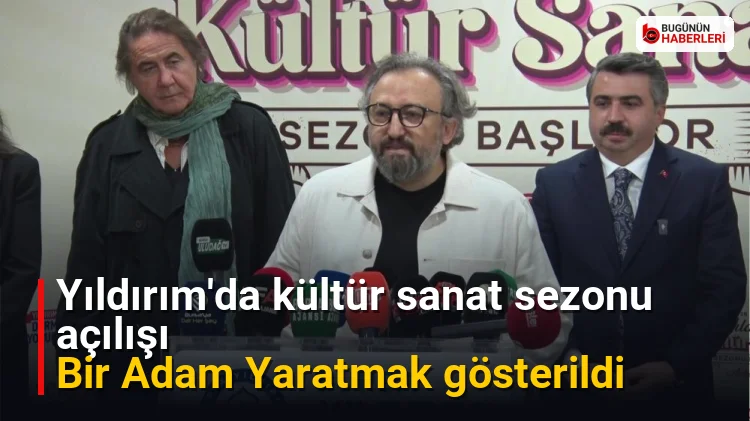 Yıldırım’da kültür sanat sezonu açılışı: Bir Adam Yaratmak gösterildi