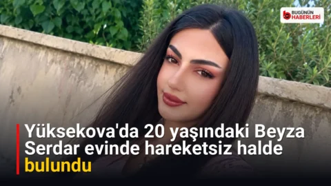 Yüksekova’da 20 yaşındaki Beyza Serdar evinde hareketsiz halde bulundu