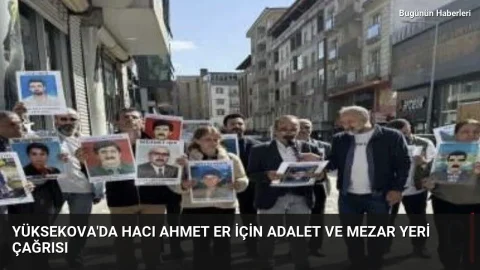 Yüksekova’da Hacı Ahmet Er için adalet ve mezar yeri çağrısı