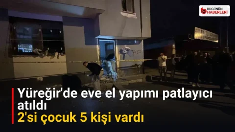 Yüreğir’de eve el yapımı patlayıcı atıldı: 2’si çocuk 5 kişi vardı