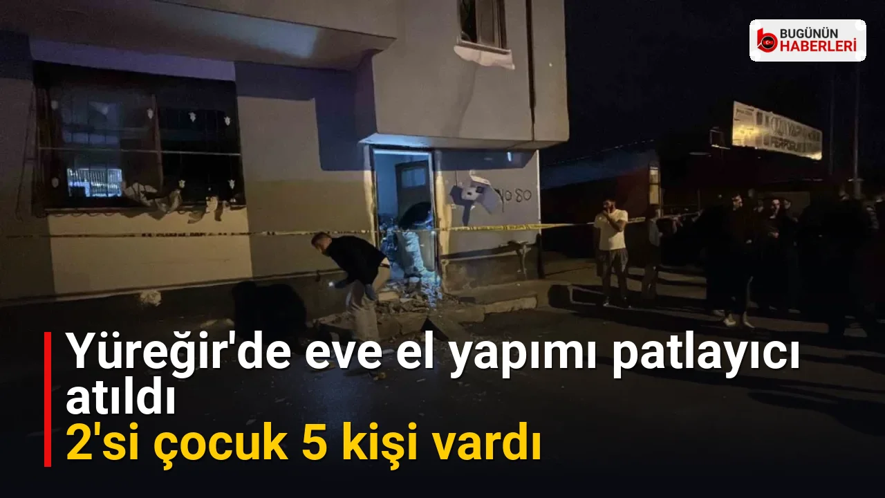 Yüreğir’de eve el yapımı patlayıcı atıldı: 2’si çocuk 5 kişi vardı