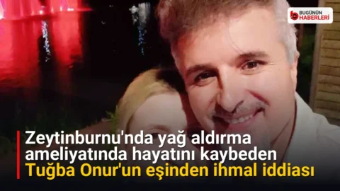 Zeytinburnu’nda yağ aldırma ameliyatında hayatını kaybeden Tuğba Onur’un eşinden ihmal iddiası
